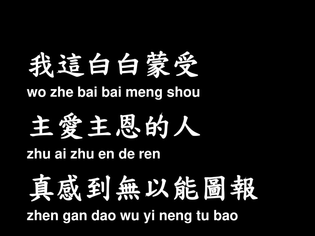 我這白白蒙受 主愛主恩的人 真感到無以能圖報 wo zhe bai bai meng shou zhu ai zhu en de ren