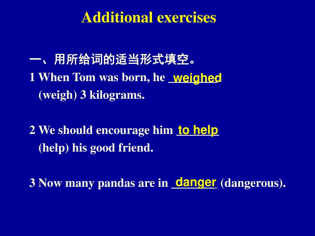 Additional exercises 一、用所给词的适当形式填空。 1 When Tom was born, he ________