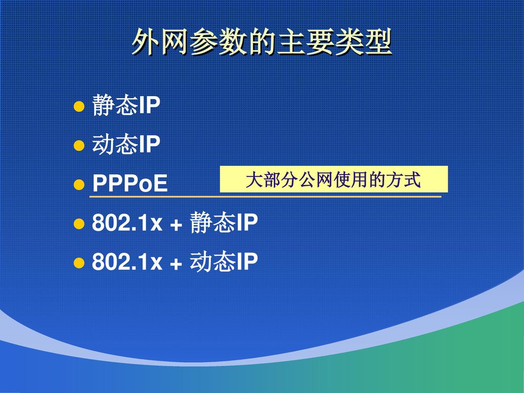 外网参数的主要类型 静态IP 动态IP PPPoE 802.1x + 静态IP 802.1x + 动态IP 大部分公网使用的方式
