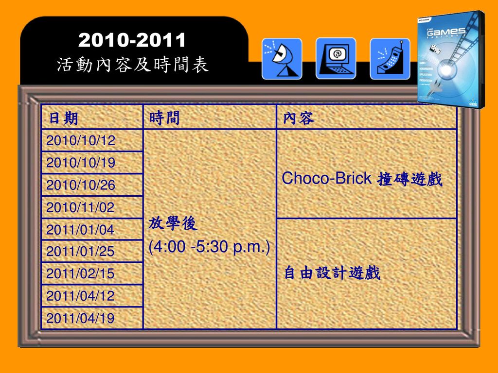 活動內容及時間表 日期 時間 內容 放學後 (4:00 -5:30 p.m.) Choco-Brick 撞磚遊戲