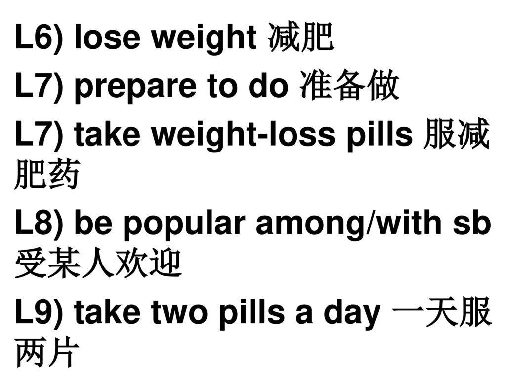 L6) lose weight 减肥 L7) prepare to do 准备做. L7) take weight-loss pills 服减肥药. L8) be popular among/with sb 受某人欢迎.