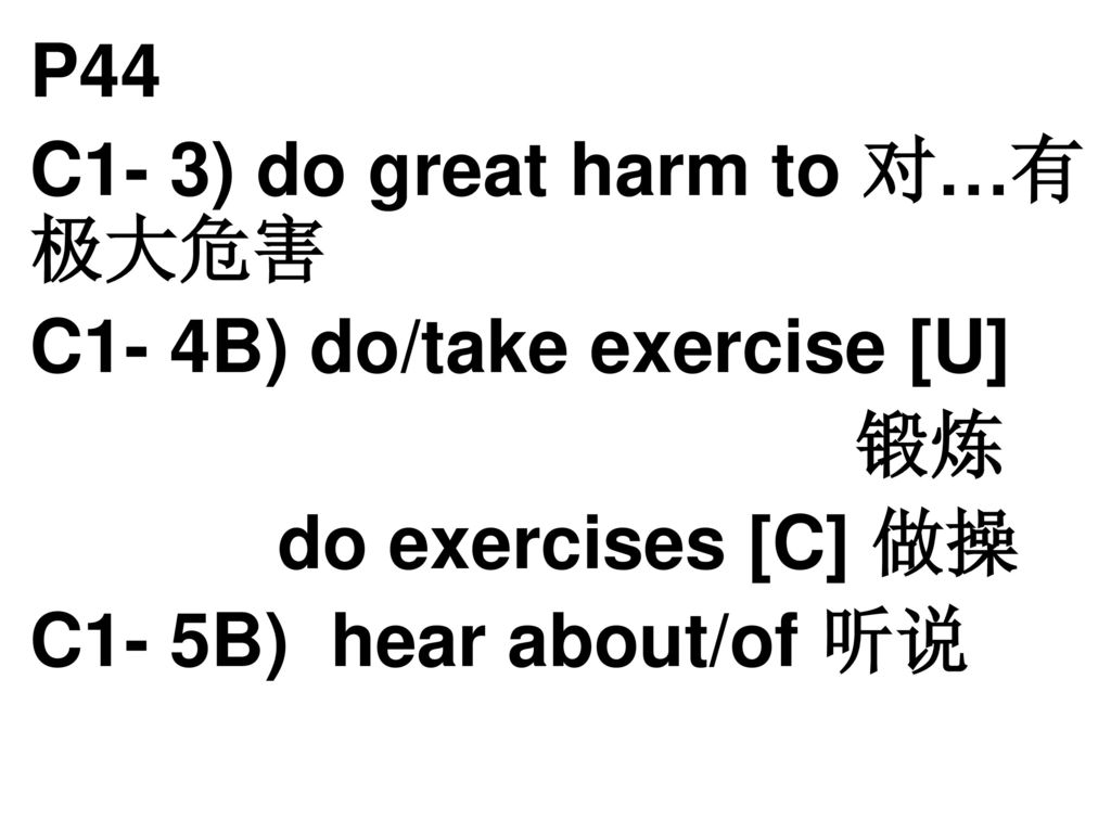P44 C1- 3) do great harm to 对…有极大危害. C1- 4B) do/take exercise [U] 锻炼.