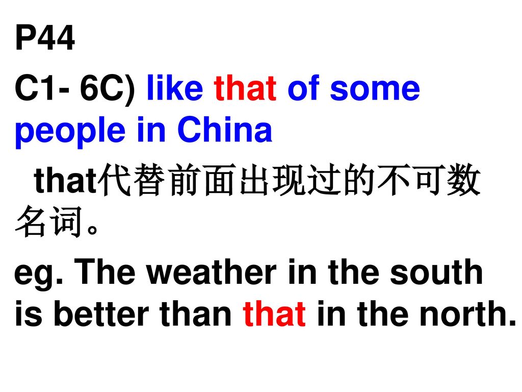 P44 C1- 6C) like that of some people in China. that代替前面出现过的不可数名词。 eg.