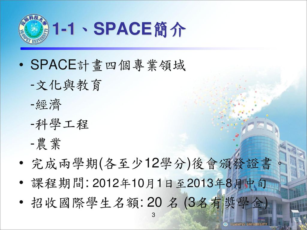 1-1、SPACE簡介 SPACE計畫四個專業領域 -文化與教育 -經濟 -科學工程 -農業 完成兩學期(各至少12學分)後會頒發證書。