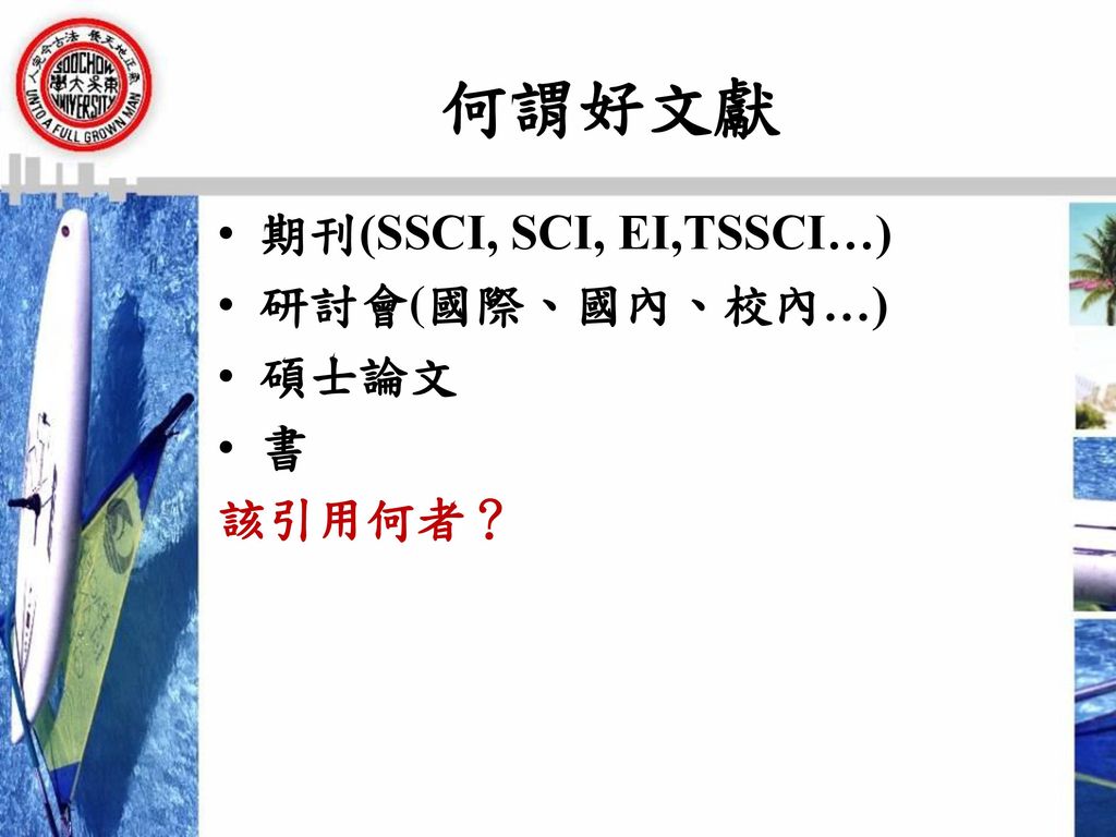 何謂好文獻 期刊(SSCI, SCI, EI,TSSCI…) 研討會(國際、國內、校內…) 碩士論文 書 該引用何者？