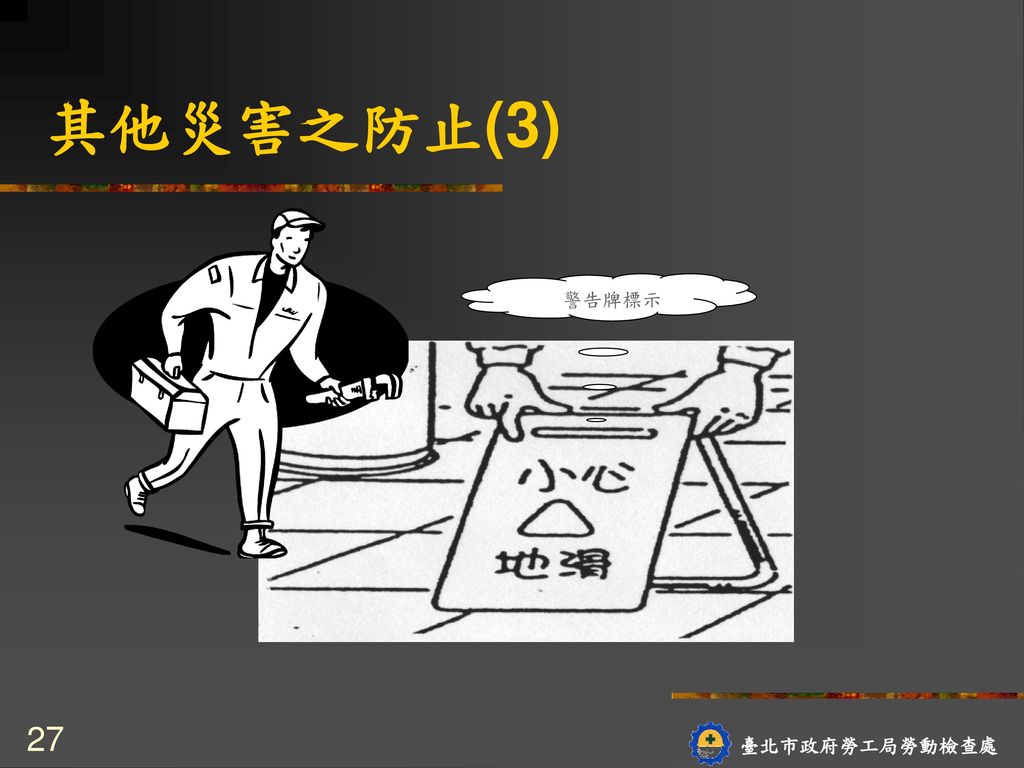 其他災害之防止(3) 警告牌標示 27 臺北市政府勞工局勞動檢查處