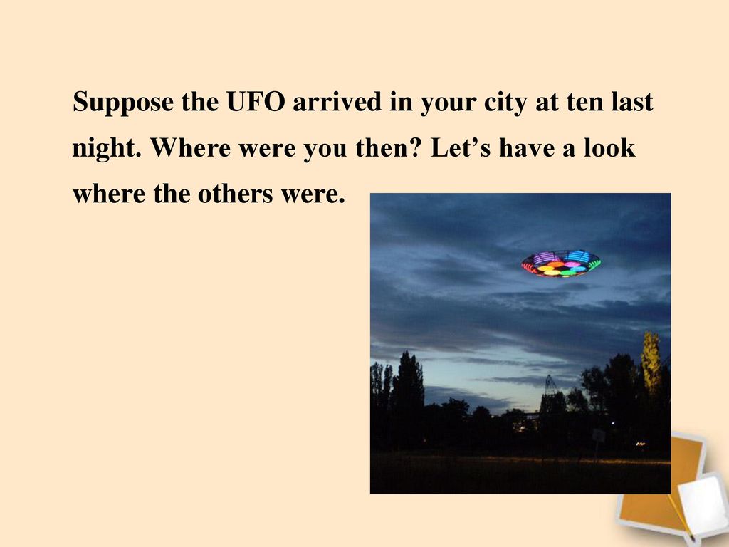 Suppose the UFO arrived in your city at ten last night