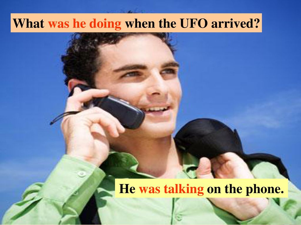 What was he doing when the UFO arrived He was talking on the phone.