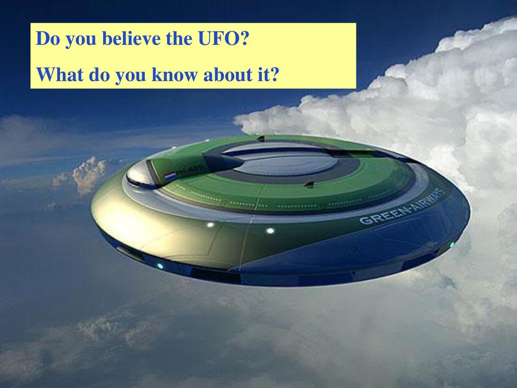 Do you believe the UFO What do you know about it Discuss