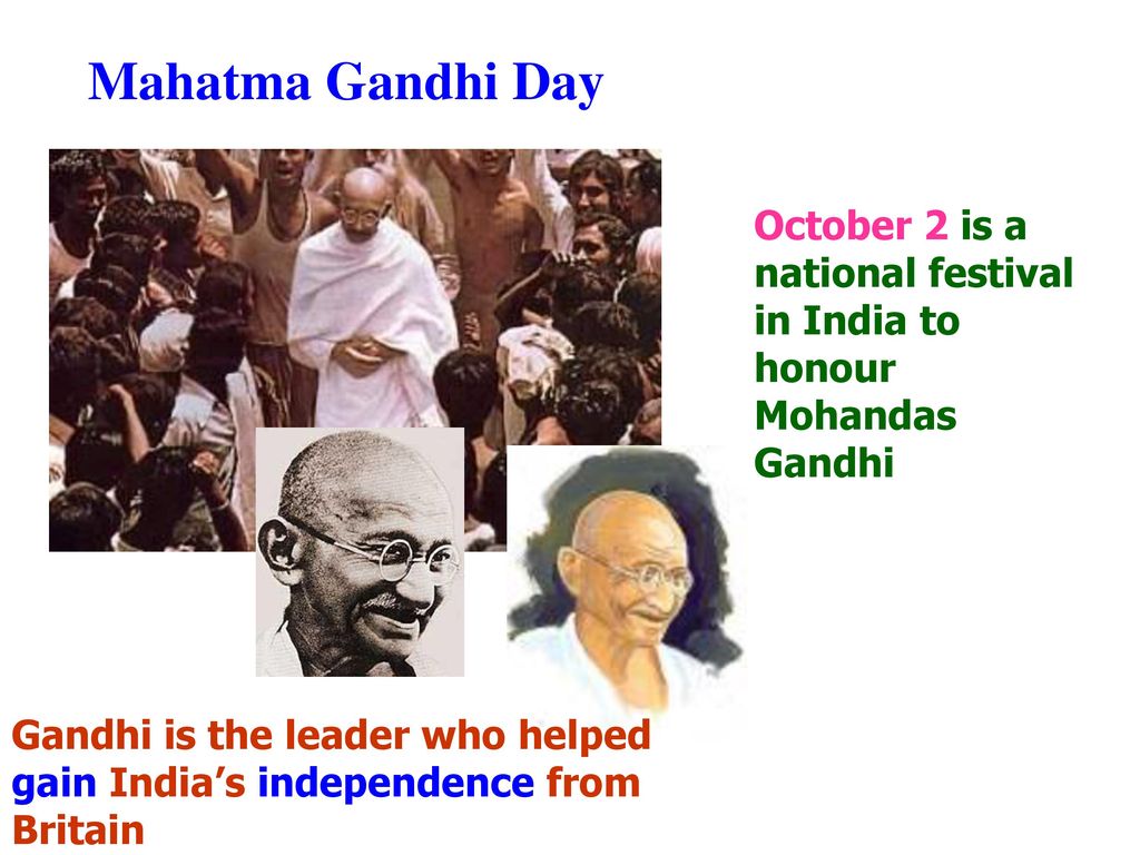 Mahatma Gandhi Day October 2 is a national festival in India to honour Mohandas Gandhi.