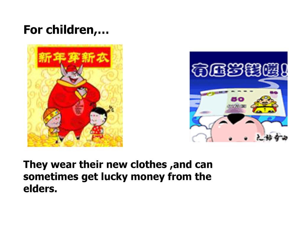 For children,… They wear their new clothes ,and can sometimes get lucky money from the elders.