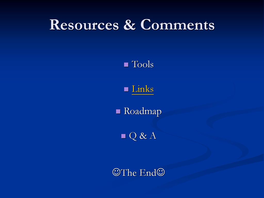 Resources & Comments Tools Links Roadmap Q & A The End