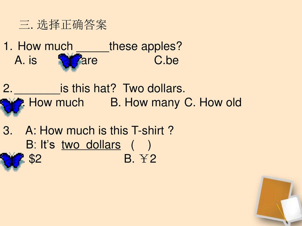 三. 选择正确答案 How much _____these apples A. is B.are C.be. _______is this hat Two dollars.