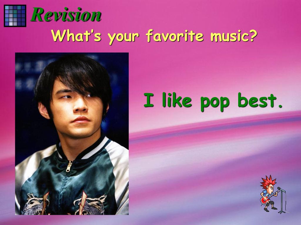 Revision What’s your favorite music I like pop best.