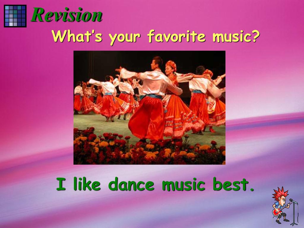 Revision What’s your favorite music I like dance music best.