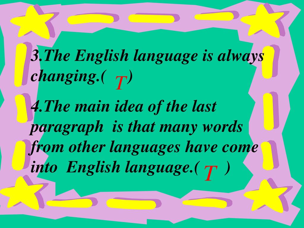 T T 3.The English language is always changing.( )