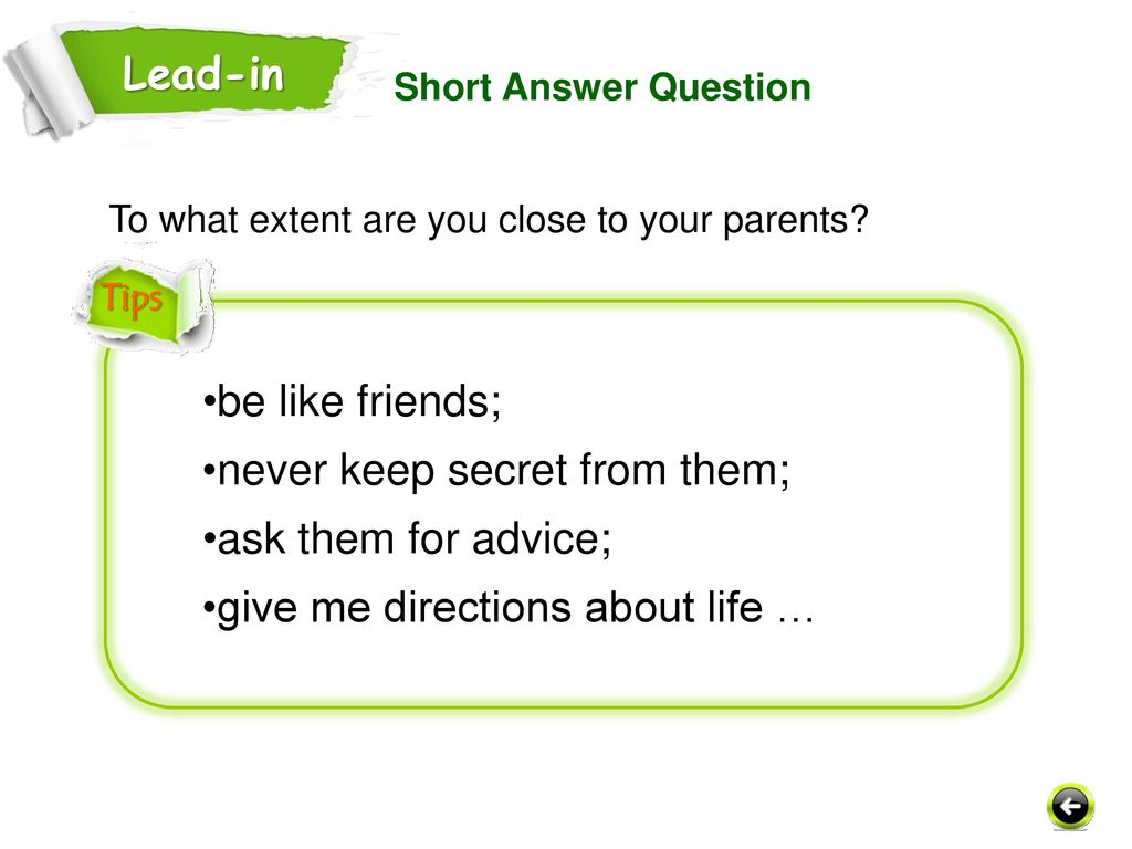 never keep secret from them; ask them for advice;