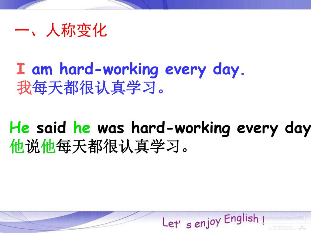 一、人称变化 I am hard-working every day. 我每天都很认真学习。 He said he was hard-working every day. 他说他每天都很认真学习。