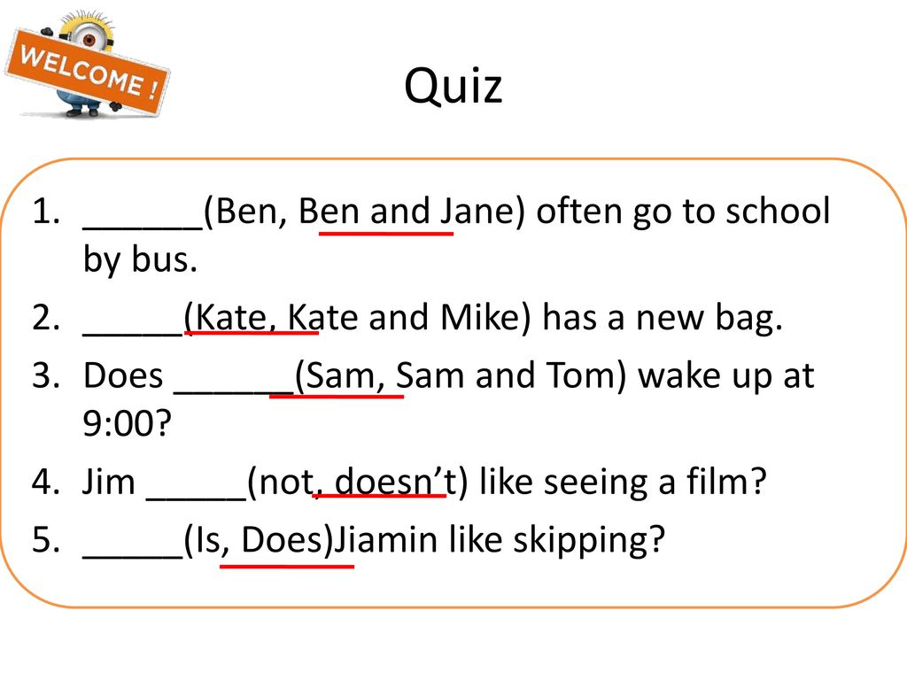 Quiz ______(Ben, Ben and Jane) often go to school by bus.