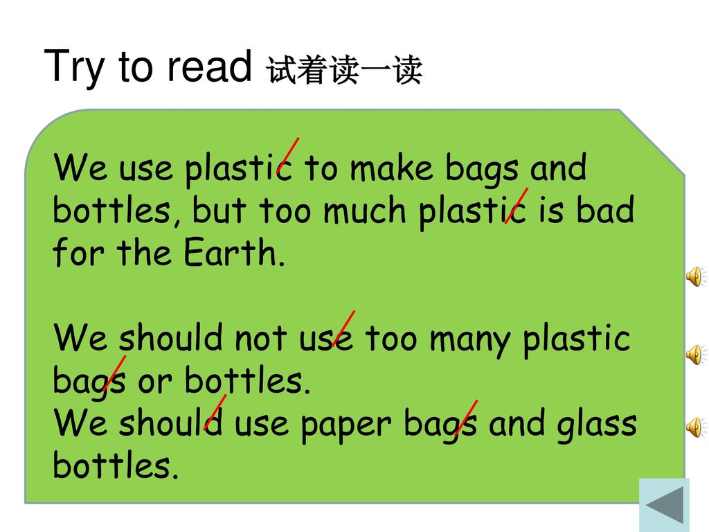 Try to read 试着读一读 We use plastic to make bags and bottles, but too much plastic is bad for the Earth.