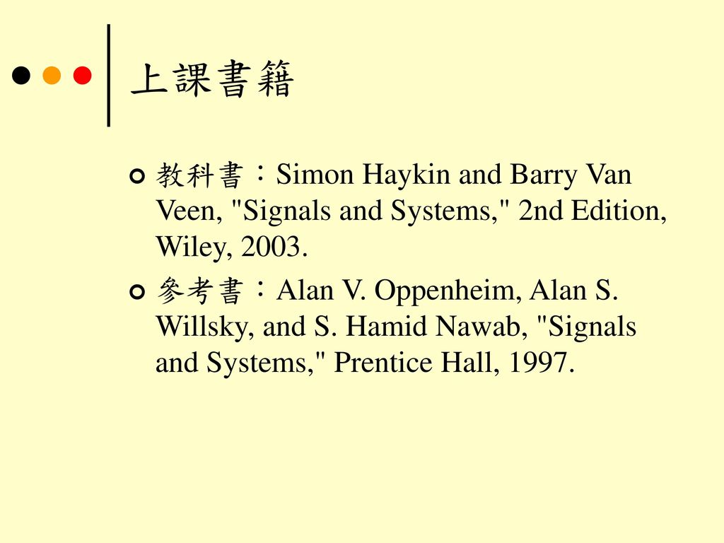 上課書籍 教科書：Simon Haykin and Barry Van Veen, Signals and Systems, 2nd Edition, Wiley,
