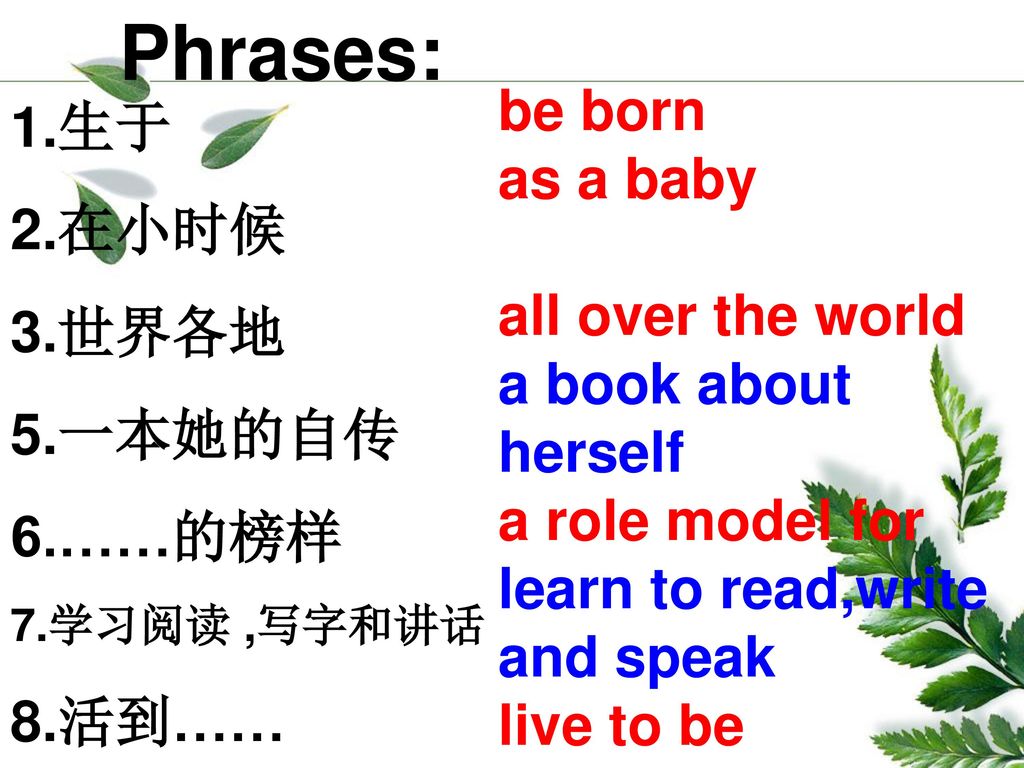 Phrases: be born 1.生于 as a baby 2.在小时候 3.世界各地 all over the world
