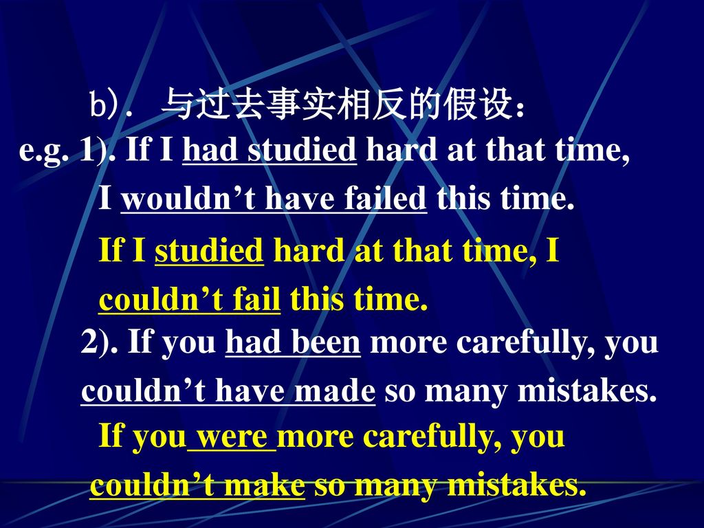 b). 与过去事实相反的假设： e.g. 1). If I had studied hard at that time, I wouldn’t have failed this time. If I studied hard at that time, I.