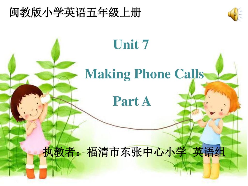 闽教版小学英语五年级上册 Unit 7 Making Phone Calls Part A 执教者：福清市东张中心小学 英语组