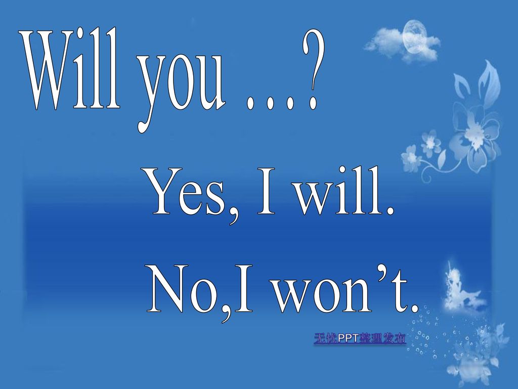 Will you … Yes, I will. No,I won’t.