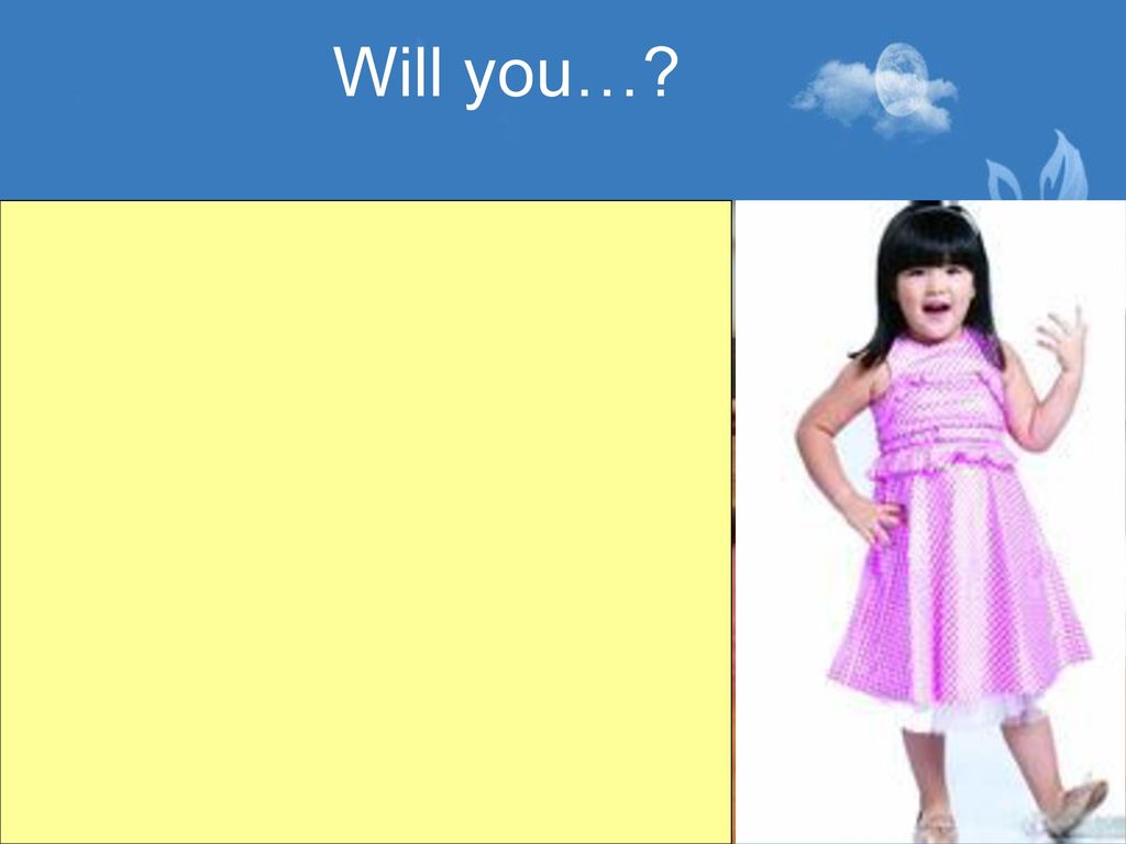 Will you…