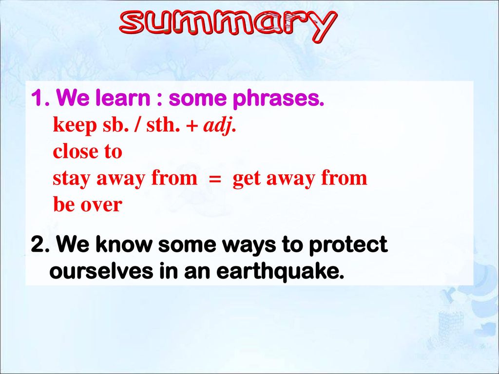 summary We learn : some phrases. keep sb. / sth. + adj. close to