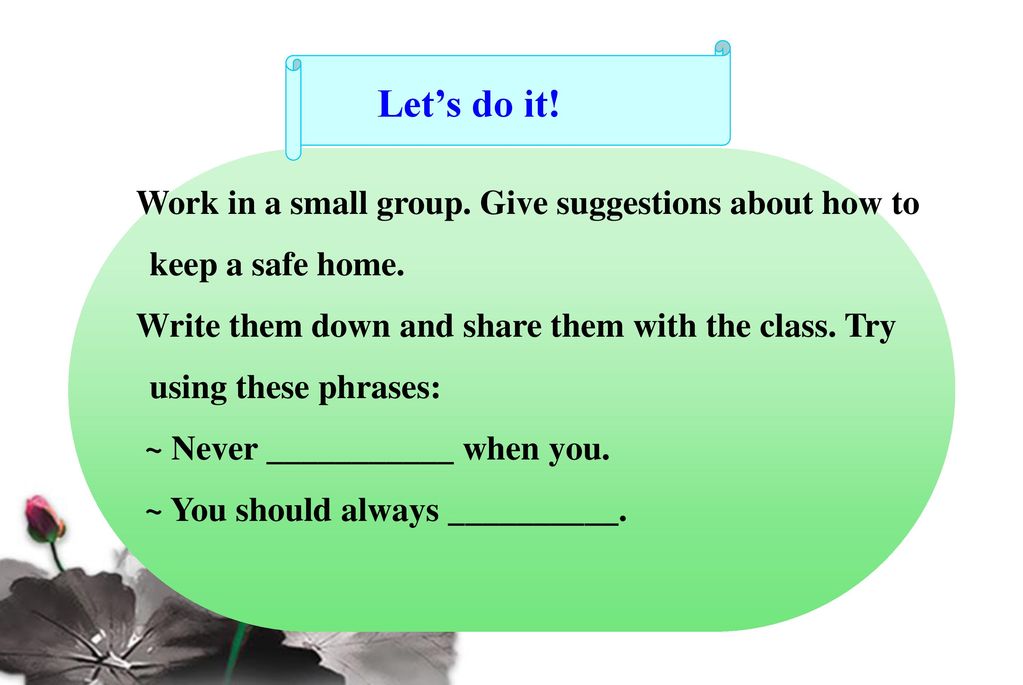Let’s do it! Work in a small group. Give suggestions about how to keep a safe home.