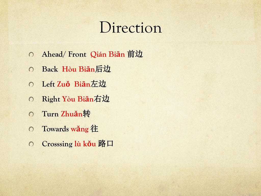 Direction Ahead/ Front Qián Biān 前边 Back Hòu Biān后边 Left Zuǒ Biān左边