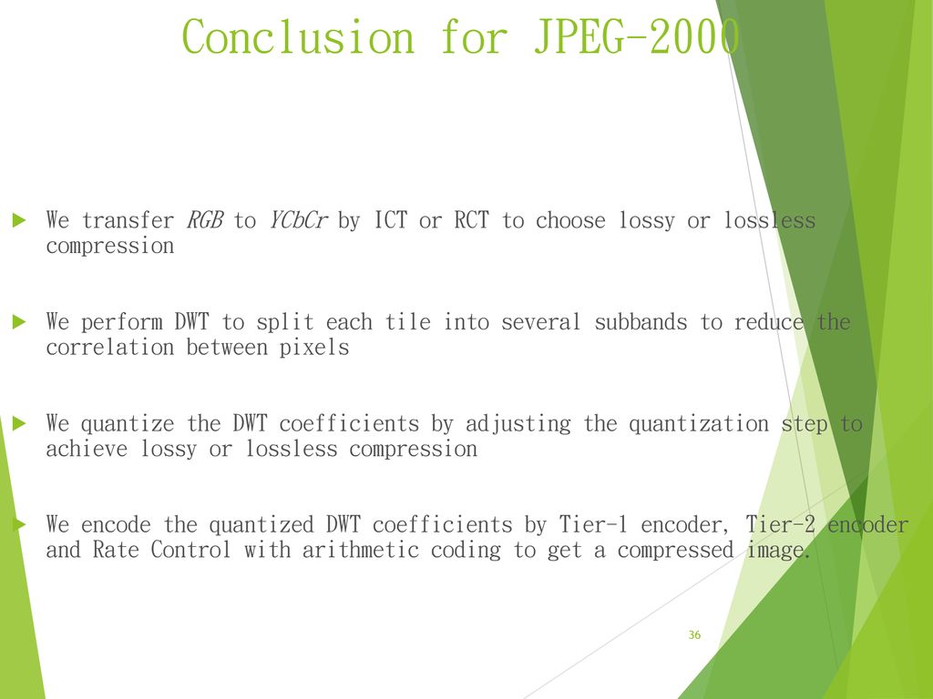 Conclusion for JPEG-2000 We transfer RGB to YCbCr by ICT or RCT to choose lossy or lossless compression.