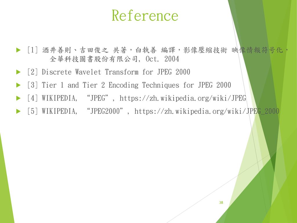 Reference [1] 酒井善則、吉田俊之 共著，白執善 編譯，影像壓縮技術 映像情報符号化， 全華科技圖書股份有限公司, Oct [2] Discrete Wavelet Transform for JPEG