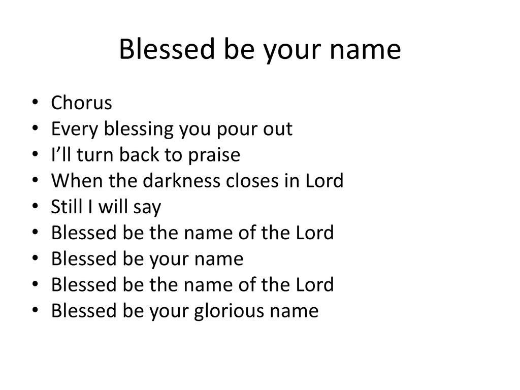 Blessed be your name Chorus Every blessing you pour out