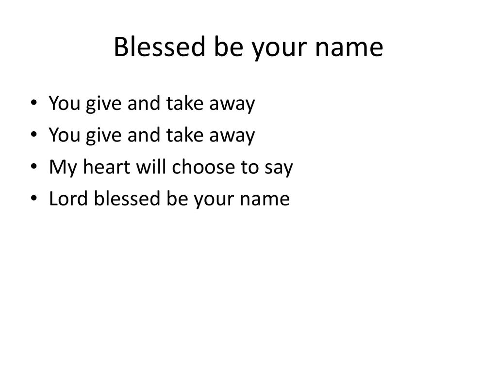 Blessed be your name You give and take away