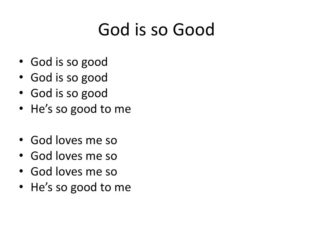 God is so Good God is so good He’s so good to me God loves me so