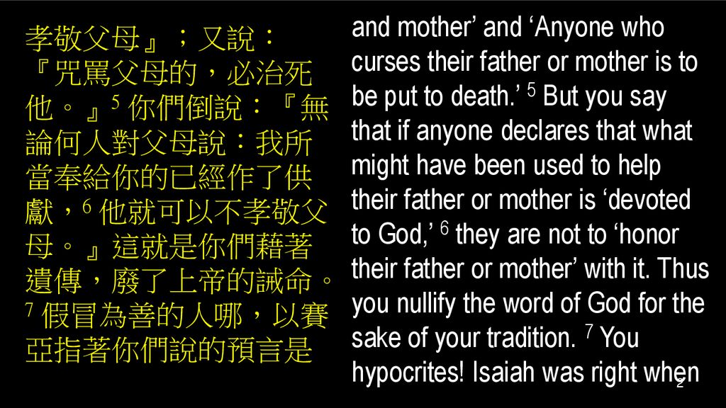 and mother’ and ‘Anyone who curses their father or mother is to be put to death.’ 5 But you say that if anyone declares that what might have been used to help their father or mother is ‘devoted to God,’ 6 they are not to ‘honor their father or mother’ with it. Thus you nullify the word of God for the sake of your tradition. 7 You hypocrites! Isaiah was right when