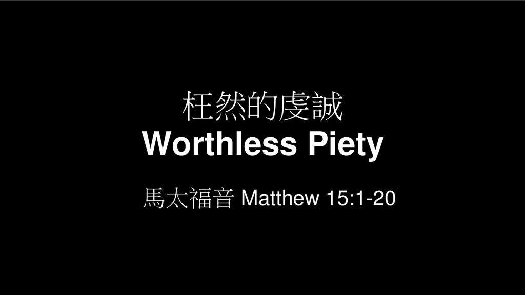 枉然的虔誠 Worthless Piety 馬太福音 Matthew 15:1-20
