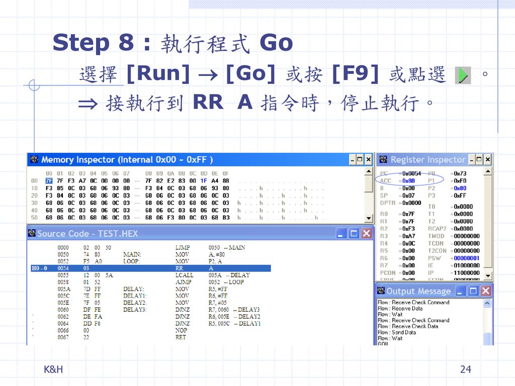 Step 8 : 執行程式 Go 選擇 [Run]  [Go] 或按 [F9] 或點選 。  接執行到 RR A 指令時，停止執行。