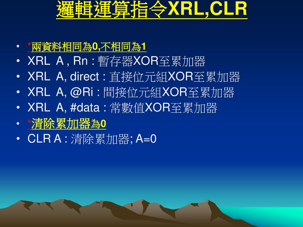 邏輯運算指令XRL,CLR XRL A , Rn : 暫存器XOR至累加器 XRL A, direct : 直接位元組XOR至累加器