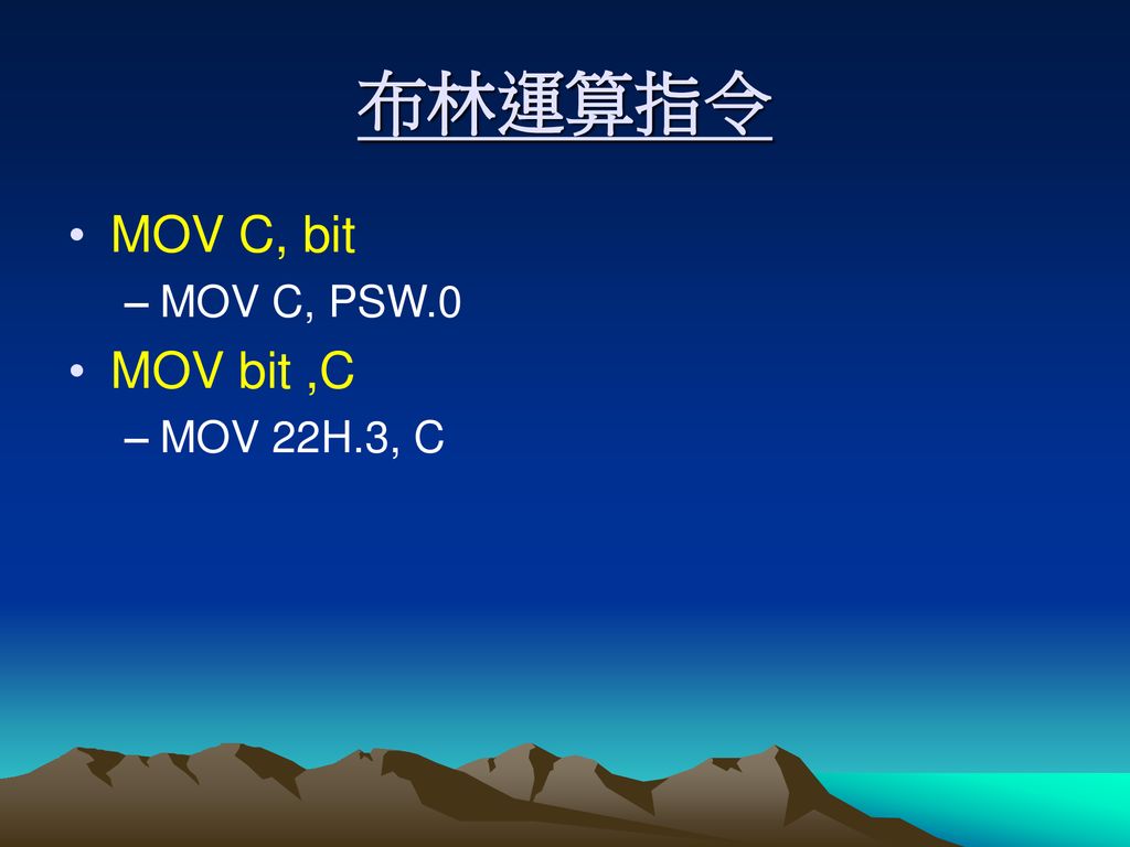布林運算指令 MOV C, bit MOV C, PSW.0 MOV bit ,C MOV 22H.3, C