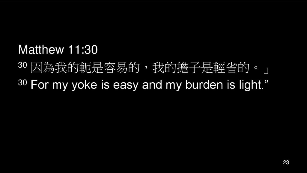 Matthew 11:30 30 因為我的軛是容易的，我的擔子是輕省的。」 30 For my yoke is easy and my burden is light.