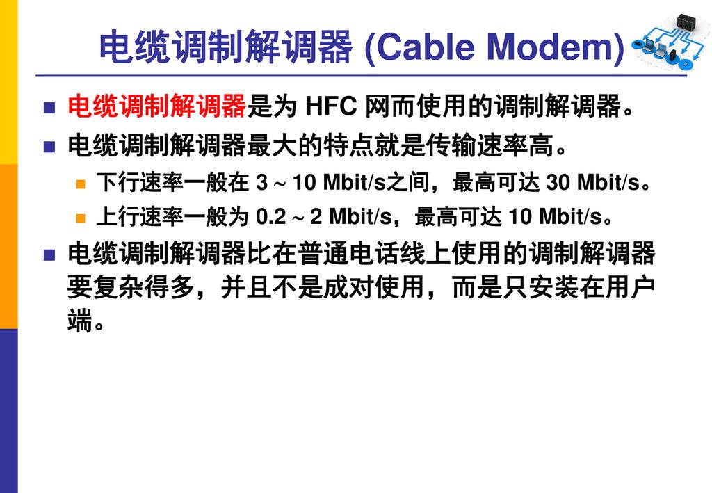 电缆调制解调器 (Cable Modem) 电缆调制解调器是为 HFC 网而使用的调制解调器。 电缆调制解调器最大的特点就是传输速率高。