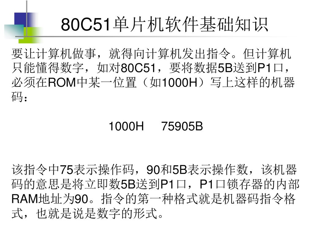 要让计算机做事，就得向计算机发出指令。但计算机只能懂得数字，如对80C51，要将数据5B送到P1口，必须在ROM中某一位置（如1000H）写上这样的机器码：