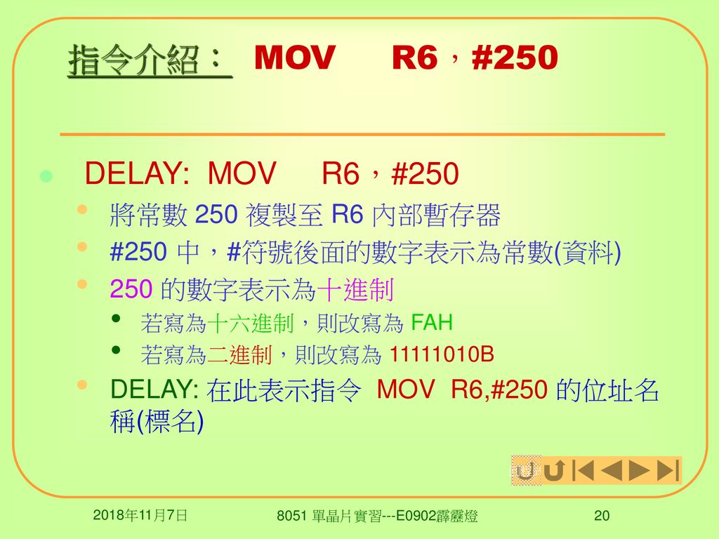 指令介紹： MOV R6，#250 DELAY: MOV R6，#250 將常數 250 複製至 R6 內部暫存器