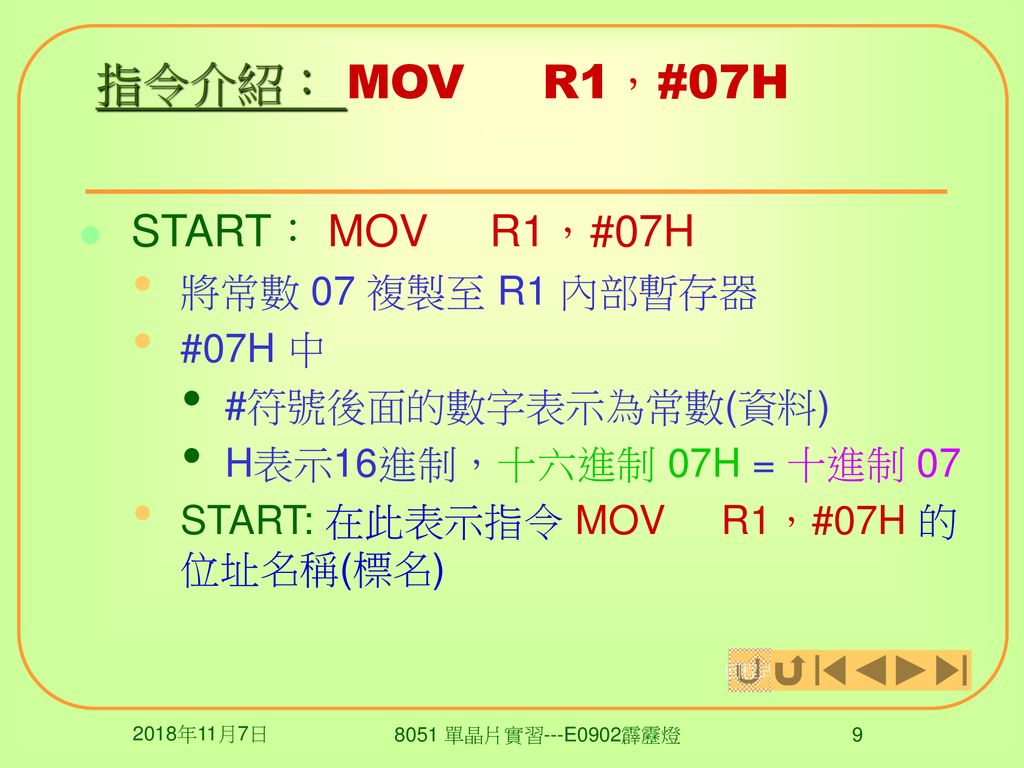 指令介紹： MOV R1，#07H START： MOV R1，#07H 將常數 07 複製至 R1 內部暫存器 #07H 中
