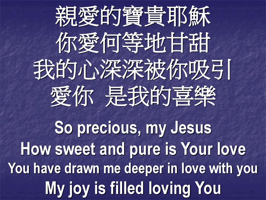 親愛的寶貴耶穌 你愛何等地甘甜 我的心深深被你吸引 愛你 是我的喜樂