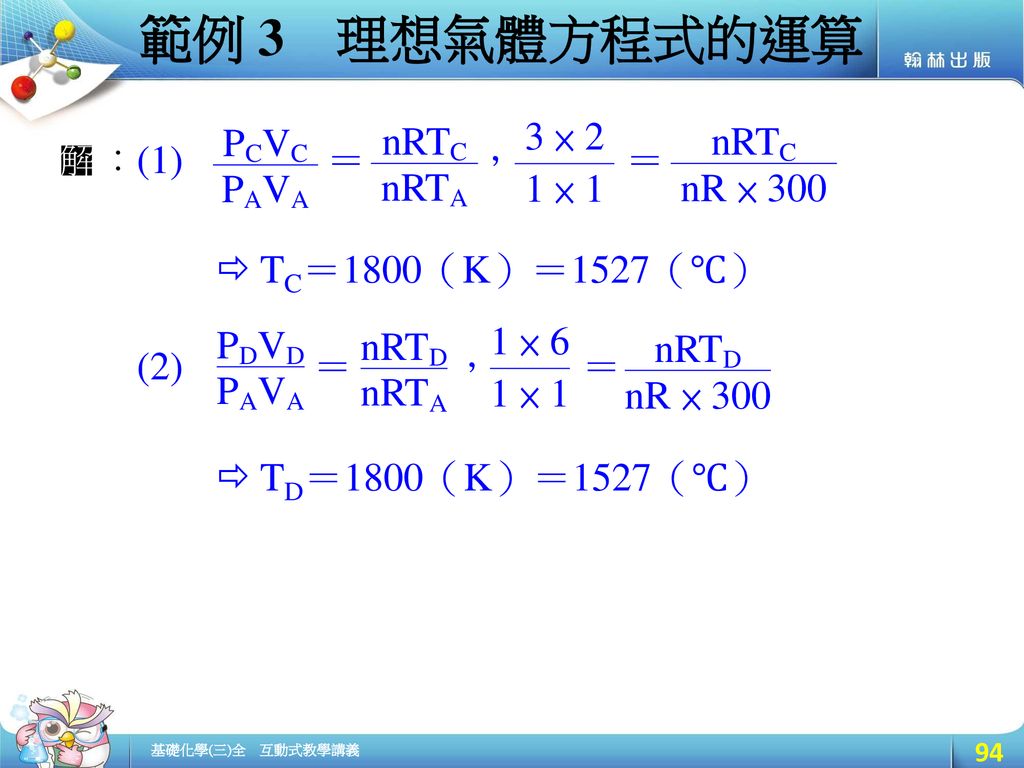 範例 3 理想氣體方程式的運算 ＝ ， ＝  TC＝1800（K）＝1527（℃） (2) ＝ ， ＝
